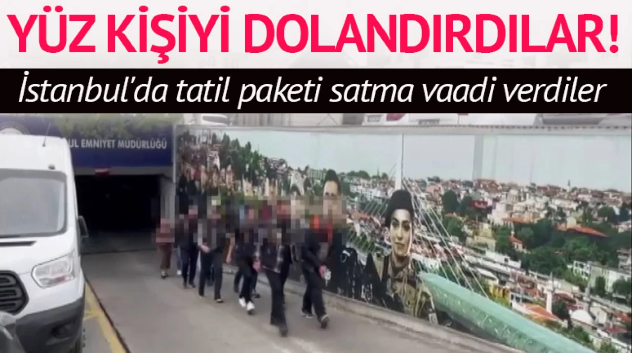 İstanbul'da tatil paketi satma vaadiyle dolandırıcılık!