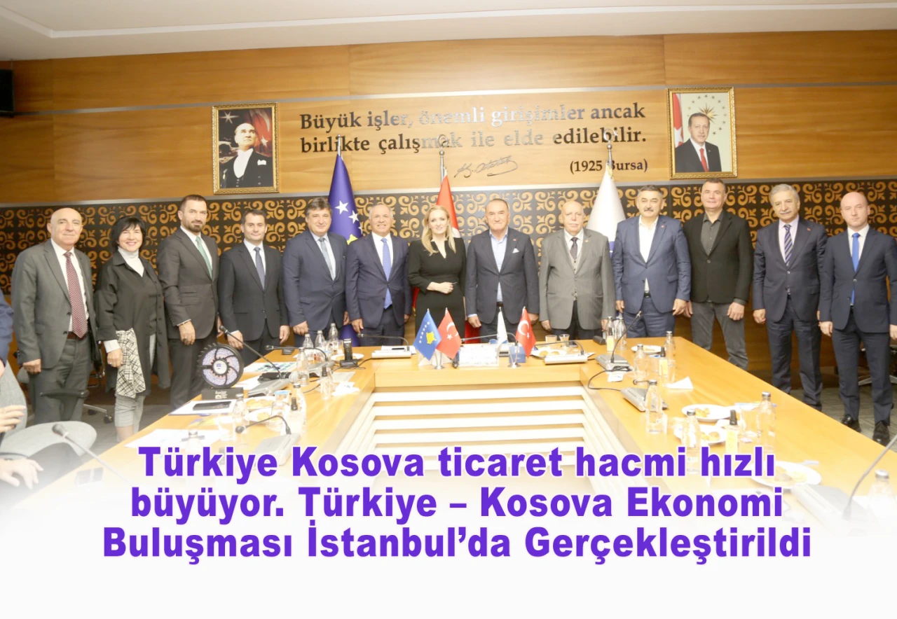 Türkiye Kosova ticaret hacmi hızlı büyüyor. Türkiye – Kosova Ekonomi Buluşması İstanbul’da Gerçekleştirildi