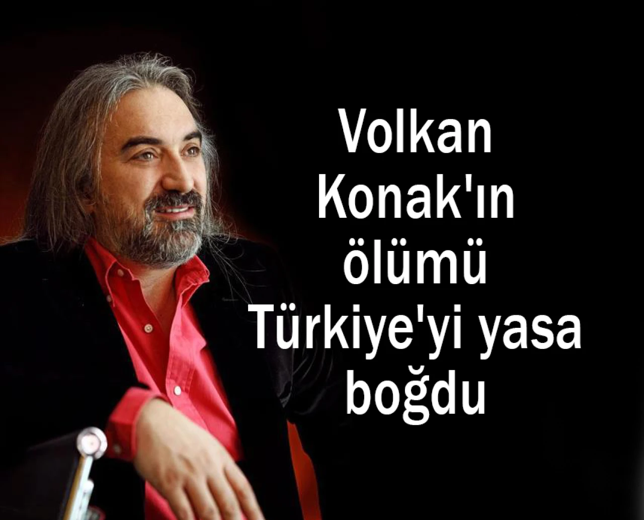 Volkan Konak'ın ölümü Türkiye'yi yasa boğdu