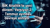 BİK Analitik’te yeni dönem: Versiyon 2, Temmuz ayında devreye alınıyor