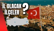 Bu ilçeler il olacak!