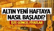 Altın yeni haftaya nasıl başladı? İşte güncel fiyatlar