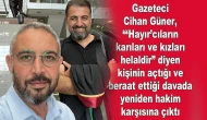 Gazeteci Cihan Güner beraat ettiği davada yeniden hakim karşısına çıktı