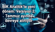 BİK Analitik’te yeni dönem: Versiyon 2, Temmuz ayında devreye alınıyor