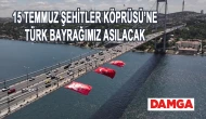 15 TEMMUZ ŞEHİTLERİMİZİN ANISINA, 15 TEMMUZ ŞEHİTLER KÖPRÜSÜ’NE TÜRK BAYRAĞIMIZ ASILACAK