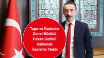 Tapu ve Kadastro Genel Müdürü Hakan Gedikli Hakkında İnceleme Talebi