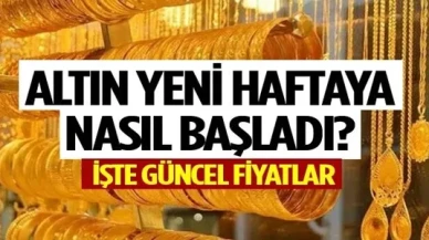 Altın yeni haftaya nasıl başladı? İşte güncel fiyatlar