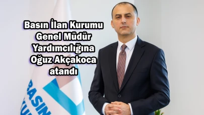 Basın İlan Kurumu Genel Müdür Yardımcılığına Oğuz Akçakoca atandı