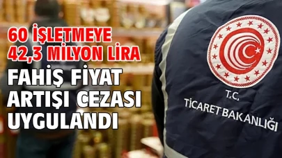 60 işletmeye 42,3 milyon lira fahiş fiyat artışı cezası uygulandı