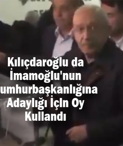 Kılıçdaroğlu da İmamoğlu'nun Cumhurbaşkanlığına Adaylığı İçin Oy Kullandı