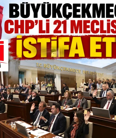 BÜYÜKÇEKMECE’DE CHP’Lİ 21 MECLİS ÜYESİ İSTİFA ETTİ