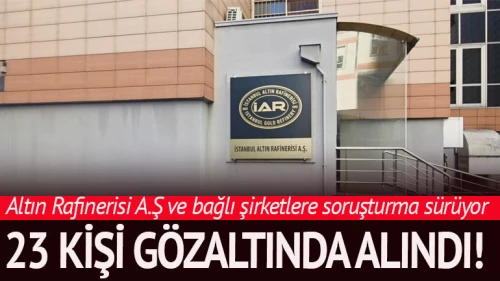 İstanbul Altın Rafinerisi A.Ş. operasyonu sürüyor!