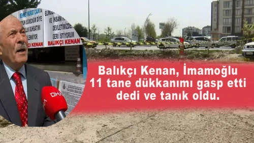 Balıkçı Kenan, İmamoğlu 11 tane dükkanımı gasp etti dedi ve tanık oldu