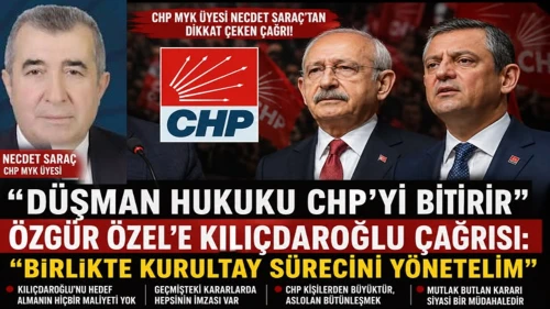 CHP MYK ÜYESİ NECDET SARAÇ’TAN PARTİ İÇİ KAVGAYA SERT UYARI: “DÜŞMAN HUKUKU CHP’Yİ BİTİRİR”