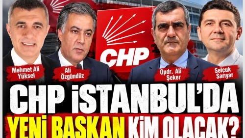 CHP İstanbul'da yeni başkan kim olacak?