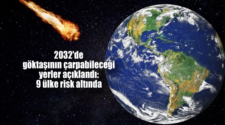 2032'de göktaşının çarpabileceği yerler açıklandı: 9 ülke risk altında