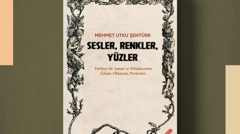 Şentürk'ün “Sesler, Renkler, Yüzler” kitabı raflarda