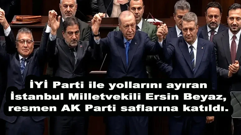 İYİ Parti’den istifa eden Milletvekili Ersin Beyaz, AK Parti’ye katıldı