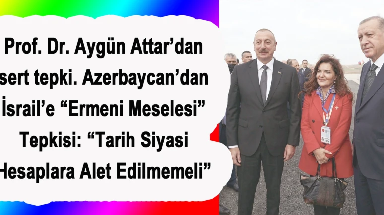 Azerbaycan’dan İsrail’e “Ermeni Meselesi” Tepkisi: “Tarih Siyasi Hesaplara Alet Edilmemeli”
